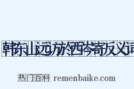 韩东山远访於西岑寄反义词是什么意思的图片